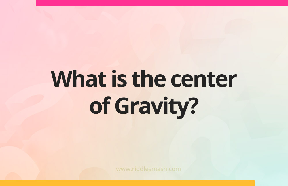 What is the center of Gravity?