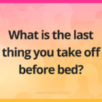 What is the last thing you take off before bed?