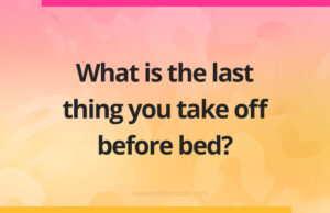 What is the last thing you take off before bed?