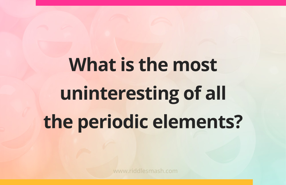 What is the most uninteresting of all the periodic elements?