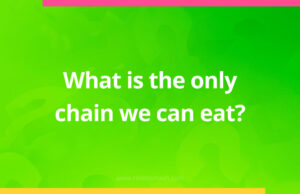What is the only chain we can eat?