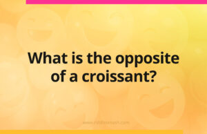What is the opposite of a croissant?
