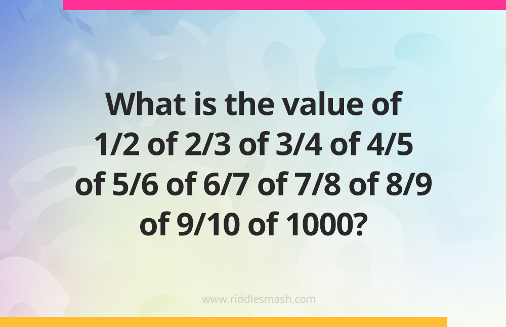 What is the value of 1/2 of 2/3 of 3/4 of 4/5 of 5/6 of 6/7 of 7/8 of 8/9 of 9/10 of 1000?