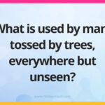 What is used by man, tossed by trees, everywhere but unseen?