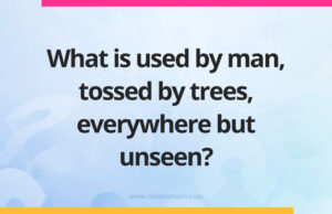What is used by man, tossed by trees, everywhere but unseen?