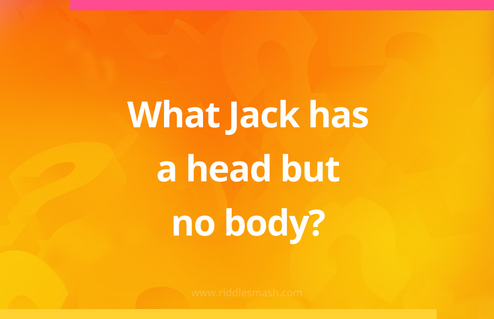 What Jack has a head but no body?
