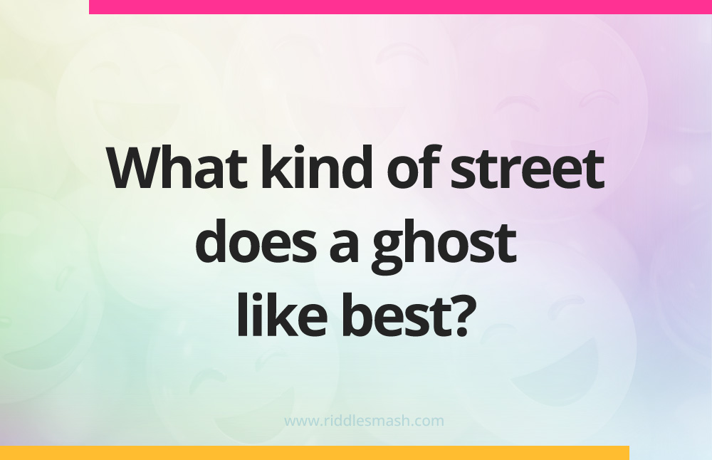 What kind of street does a ghost like best?