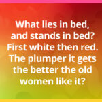 What lies in bed, and stands in bed? First white then red. The plumper it gets the better the old women like it?