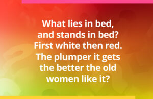 What lies in bed, and stands in bed? First white then red. The plumper it gets the better the old women like it?