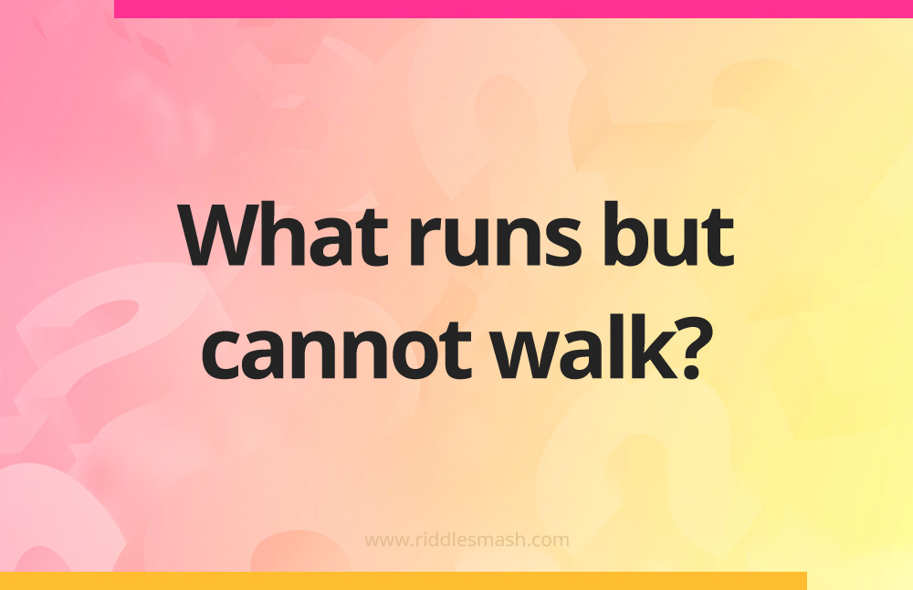 What runs but cannot walk?