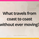 What travels from coast to coast without ever moving?