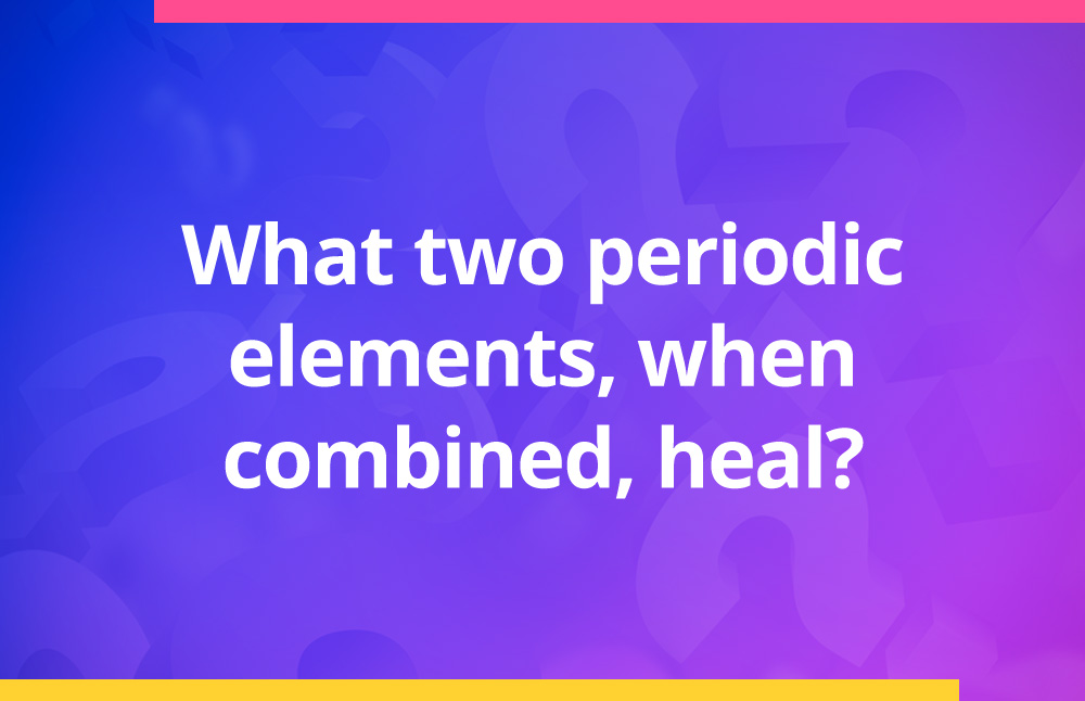 What two periodic elements, when combined, heal?
