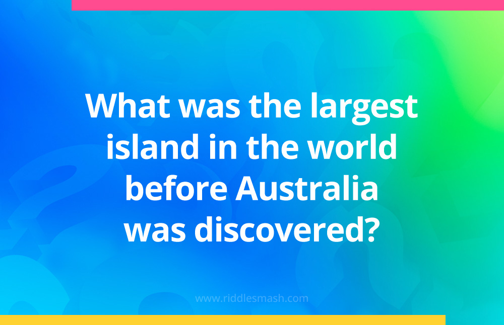 What was the largest island in the world before Australia was discovered?