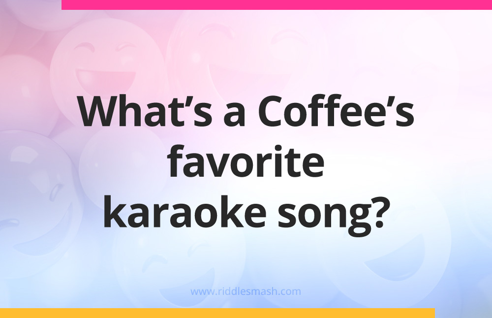 What's a Coffee's favorite karaoke song?