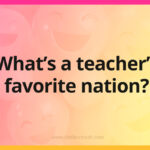 What's a teacher's favorite nation?