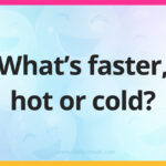 What's faster, hot or cold?
