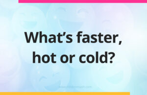 What's faster, hot or cold?