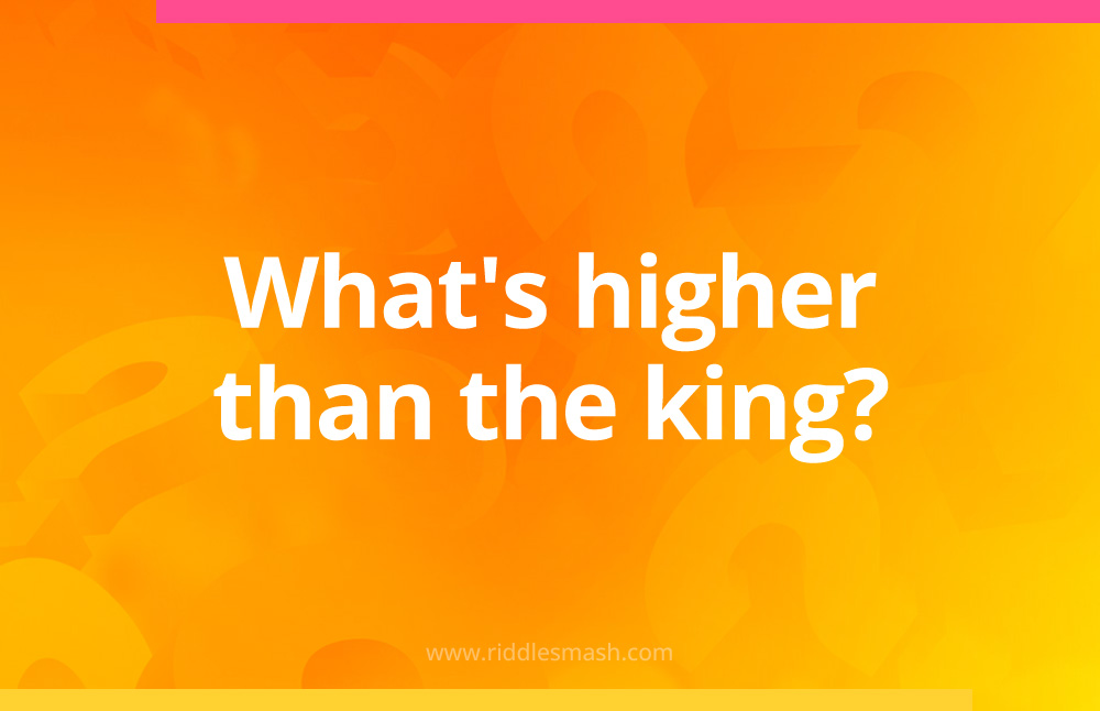 What's higher than the king?