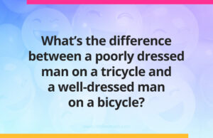 What's the difference between a poorly dressed man on a tricycle and a well-dressed man on a bicycle?
