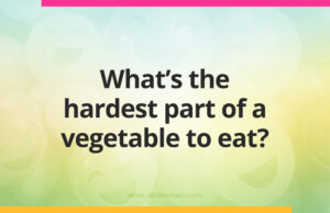 What's the hardest part of a vegetable to eat?