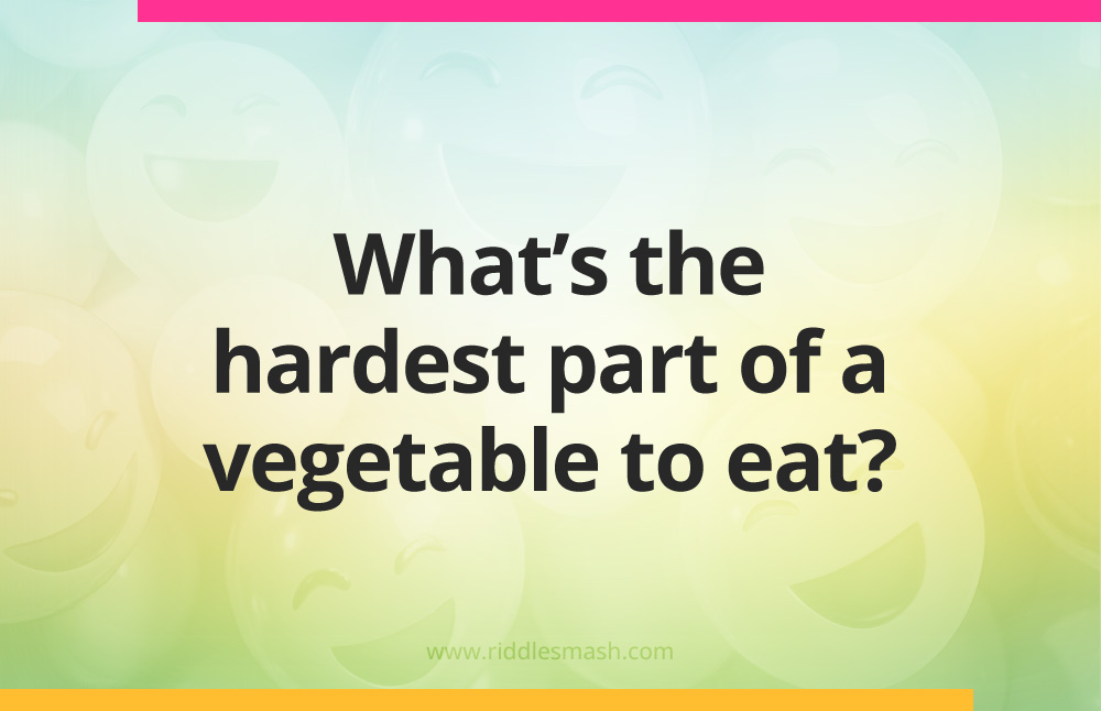 What's the hardest part of a vegetable to eat?