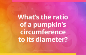 What's the ratio of a pumpkin's circumference to its diameter?