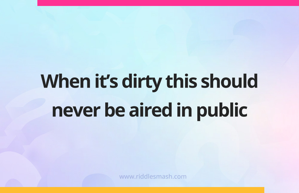 When it's dirty this should never be aired in public.