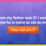 When my father was 31 I was 8. Now he is twice as old as me. How old am I?