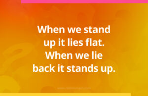 When we stand up it lies flat. When we lie back it stands up.