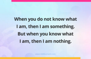 When you do not know what I am, then I am something. But when you know what I am, then I am nothing. What am I?