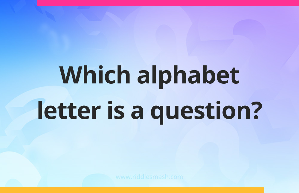 Which alphabet letter is a question?