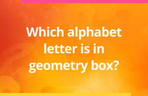 Which alphabet letter is in your geometry box?
