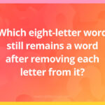 Which eight-letter word still remains a word after removing each letter from it?