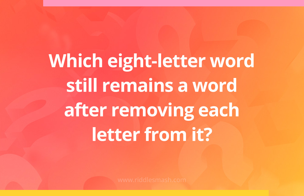 Which eight-letter word still remains a word after removing each letter from it?