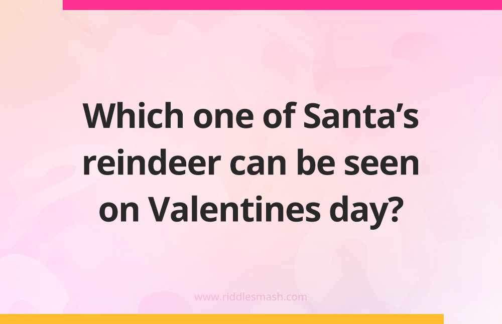 Which one of Santa's reindeer can be seen on Valentines day?