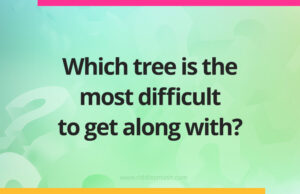 Which tree is the most difficult to get along with?