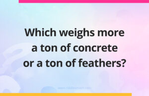 Which weighs more a ton of concrete or a ton of feathers?