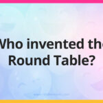 Who invented the Round Table?