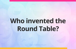 Who invented the Round Table?