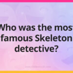 Who was the most famous Skeleton detective?