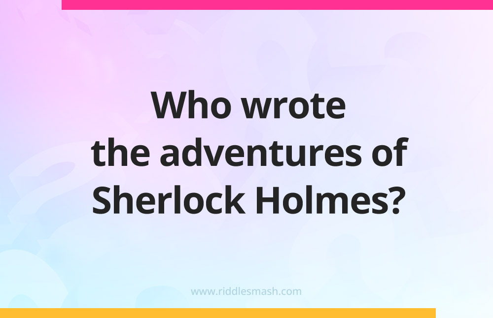 Who wrote the adventures of Sherlock Holmes?