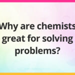 Why are chemists great for solving problems?