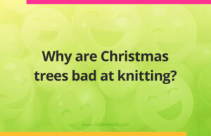 Why are Christmas trees bad at knitting?