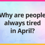 Why are people always tired in April?