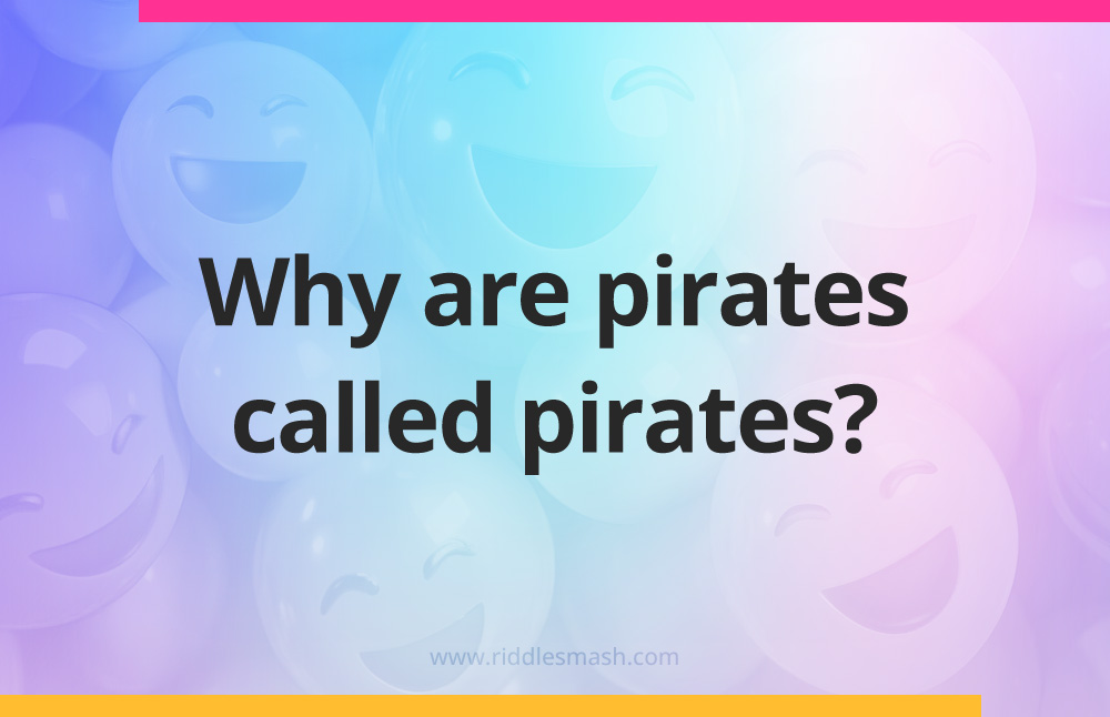 Why are pirates called pirates?