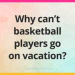Why can't basketball players go on vacation?