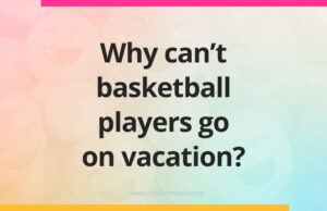 Why can't basketball players go on vacation?