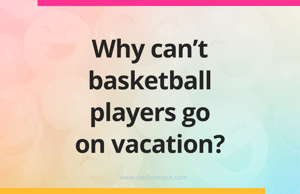 Why can't basketball players go on vacation?