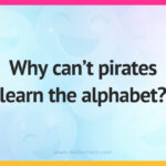Why can't pirates learn the alphabet?