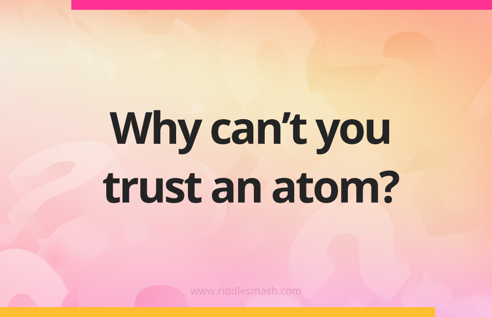 Why can't you trust an atom?